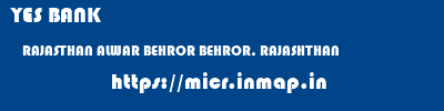 YES BANK  RAJASTHAN ALWAR BEHROR BEHROR, RAJASHTHAN  micr code